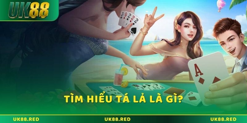 Tìm hiểu về trò chơi bài tá lả là gì? 