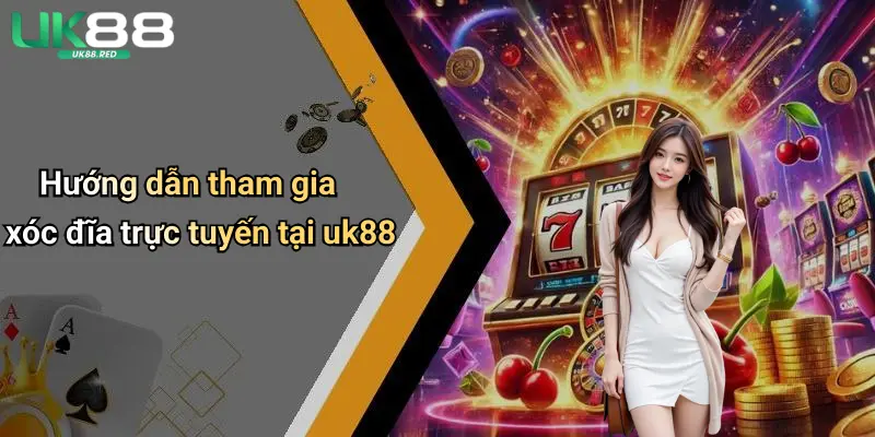 Xóc Đĩa: Thử Vận May Xả Stress Đầy Hứng Khởi Tại Uk88 Hướng dẫn tham gia xóc đĩa trực tuyến tại uk88